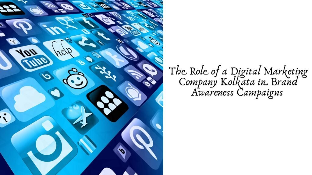 The Role of a Digital Marketing Company Kolkata in Brand Awareness Campaigns